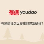 有道翻译翻译质量怎么提升？